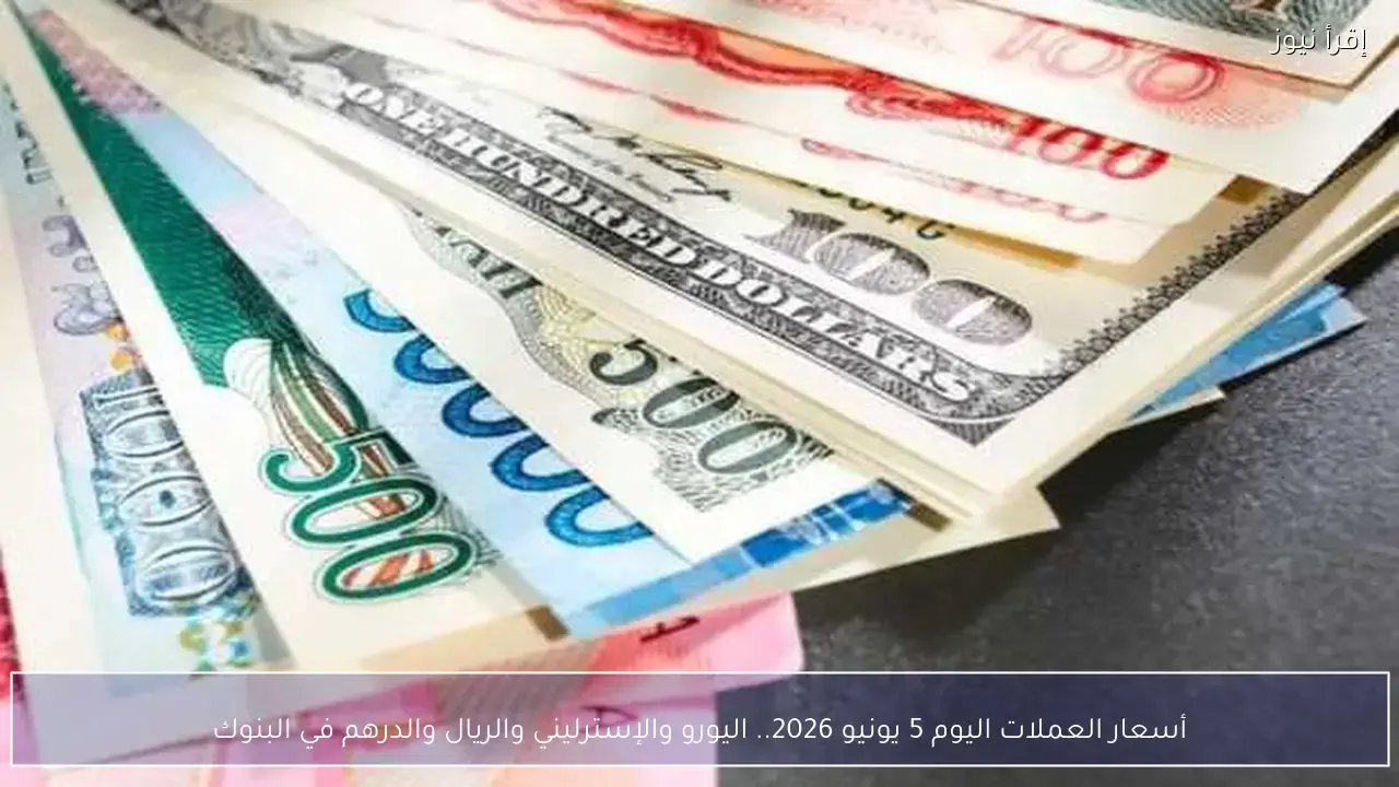 أسعار العملات اليوم: اليورو والإسترليني والريال والدرهم بالبنوك